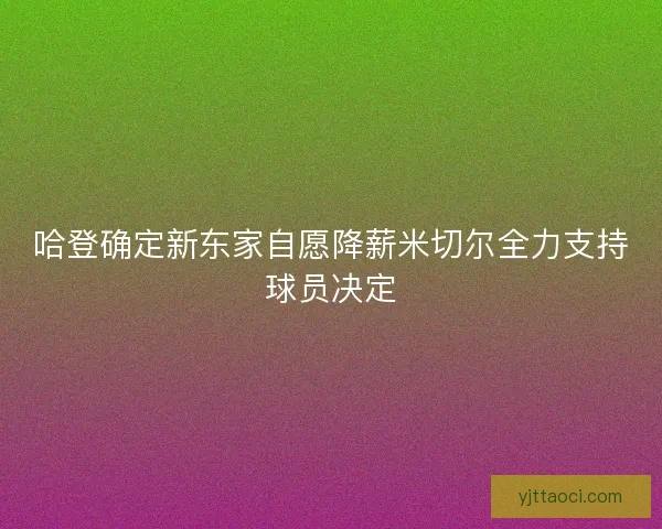 哈登确定新东家自愿降薪米切尔全力支持球员决定